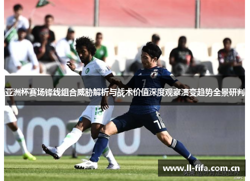 亚洲杯赛场锋线组合威胁解析与战术价值深度观察演变趋势全景研判 亚洲杯赛场锋线组合威胁解析与战术价值深度观察演变趋势全景研判